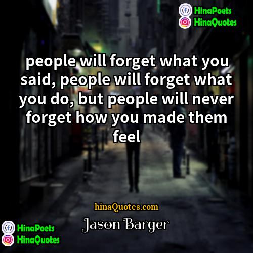 Jason Barger Quotes | people will forget what you said, people